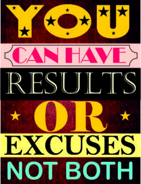 You can have results or excuses not both