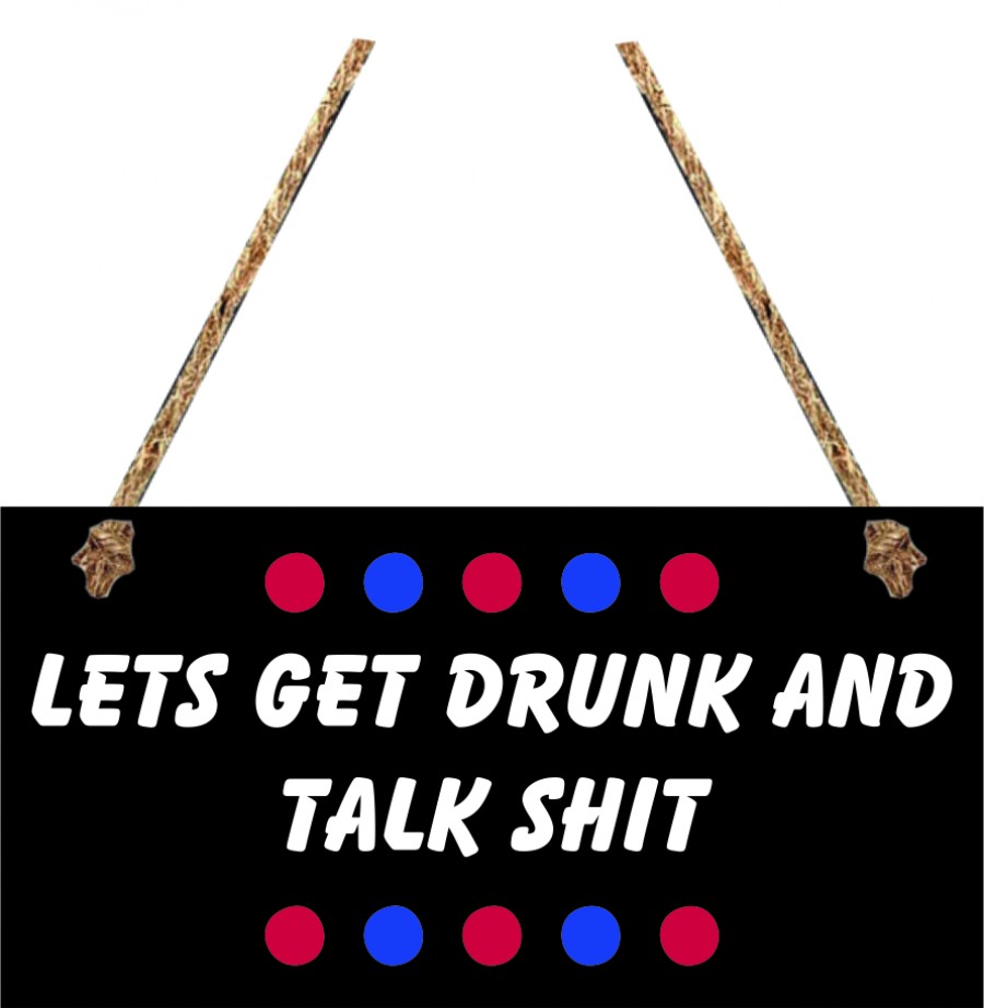 Let's get drunk and talk shite hanging sign