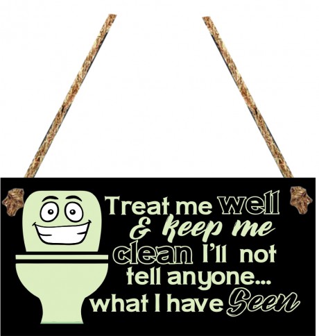Treat me well and keep me clean I'll not tell anyone what I have seen funny bathroom hanging plaque