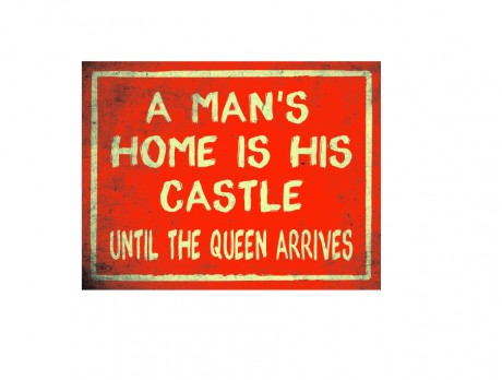 A man's home is his castle until the queen arrives