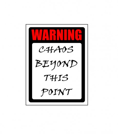 Warning chaos beyond this point