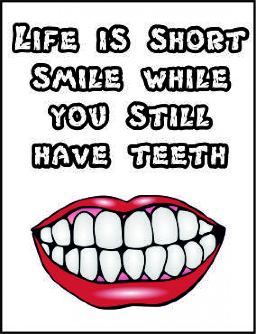Life is short while you still have teeth