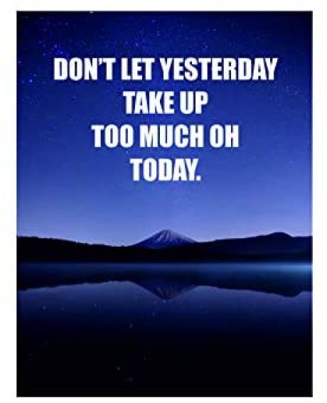 Don't let yesterday take up too much of today