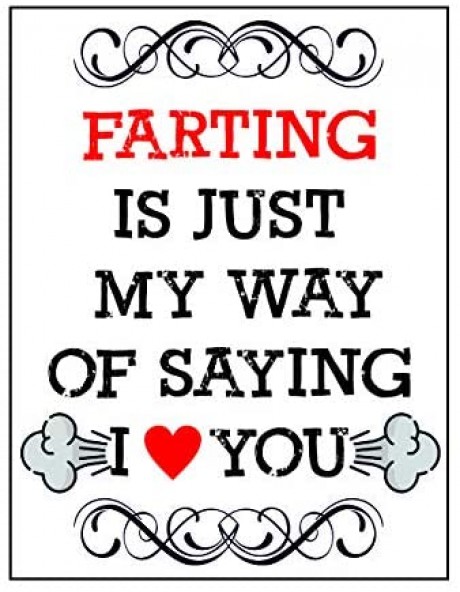 Farting is just my way of saying I love heart you