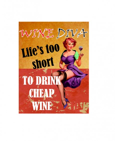 Wine diva life's too short to drink cheap wine