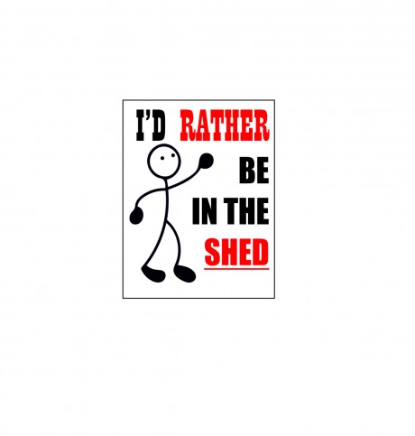 I'd rather be in the shed
