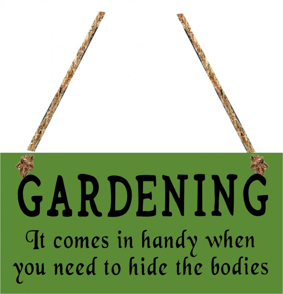 Gardening it comes in handy when you need to hide the bodies hanging plaque
