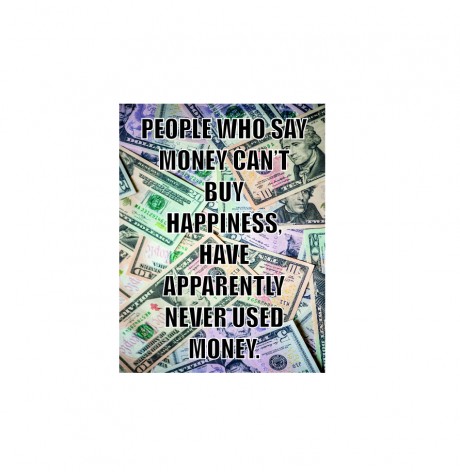 People who say that money can't buy happiness, have apparently never used money quote