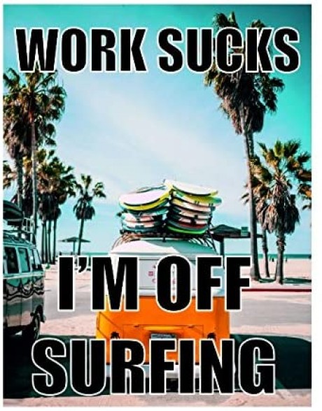Works sucks i'm off surfing