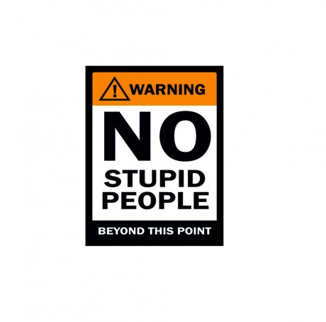 Warning no stupid people beyond this point