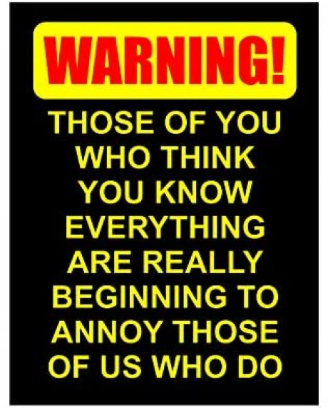 Warning those of you who think know everything