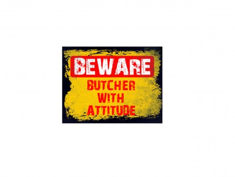 Beware butcher with attitude