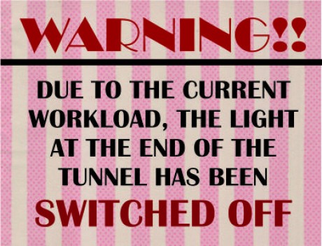 Warning due to the current workload the light at the end of the tunnel has been switched off