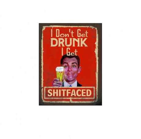 I don't get drunk I get shitfaced 