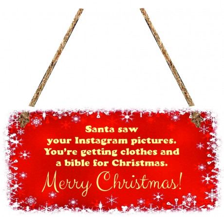 Santa saw your Instagram pictures you're getting clothes and a bible for Christmas merry xmas