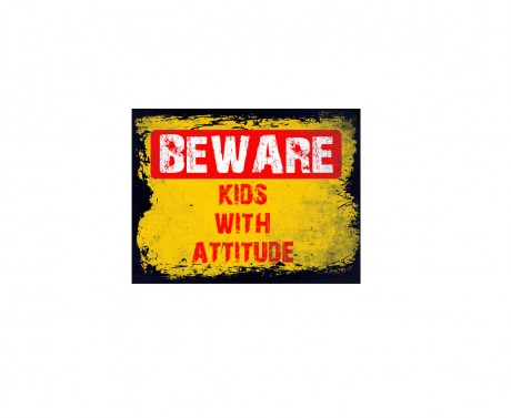 Beware kids with attitude