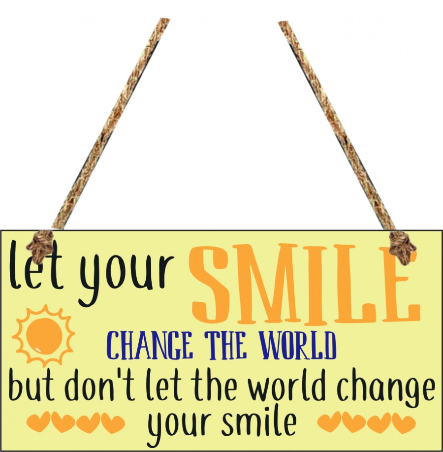 Let your smile change the world but don't let the world change your smile hanging sign