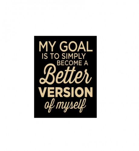 My goal is to simply become a better version of myself
