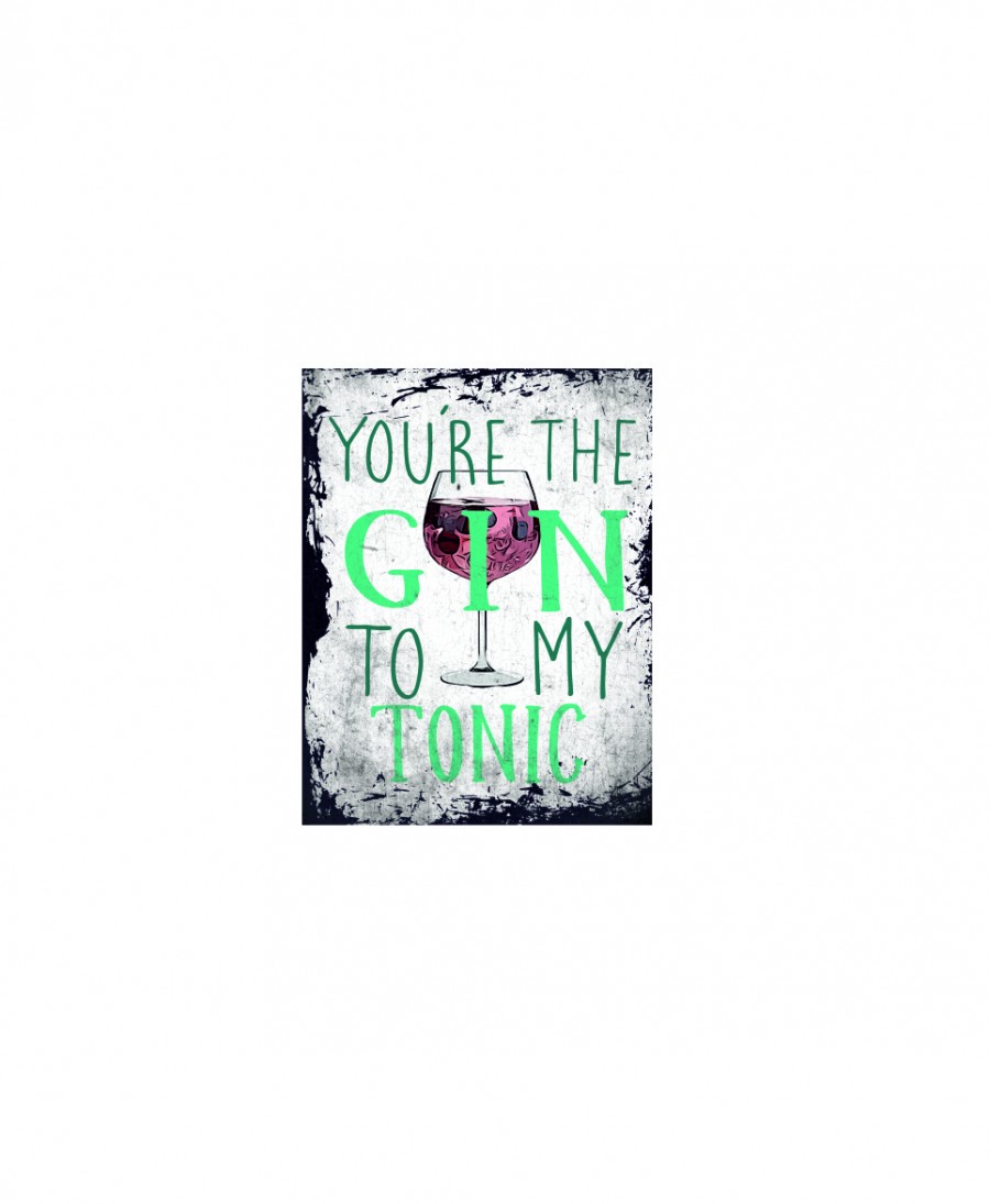 You're the gin to my tonic
