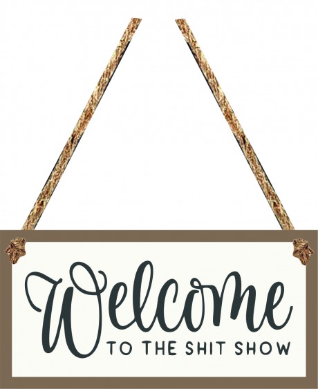 Welcome to the shit show hanging plaque