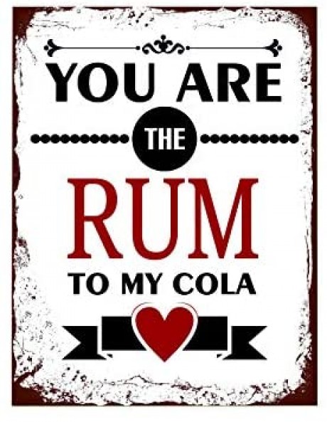 You are the rum to my cola