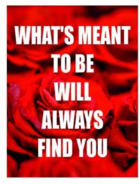 Whats meant to be will always find you
