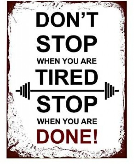 Don't stop when you are tired stop when you are done