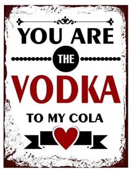 You are the vodka to my cola