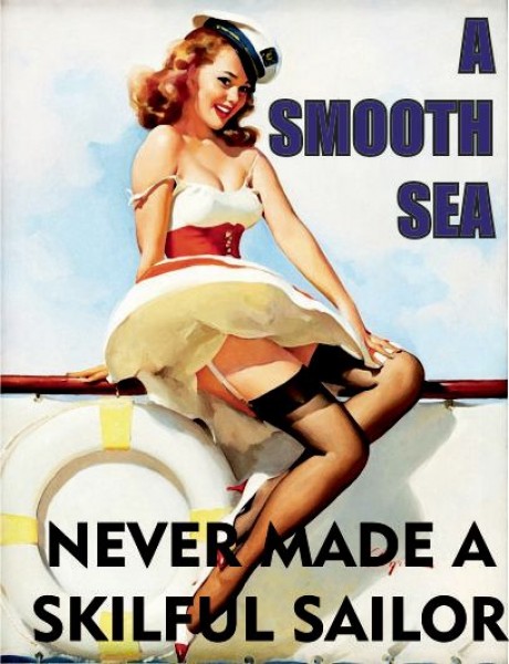A smooth sea never made a skilful sailor