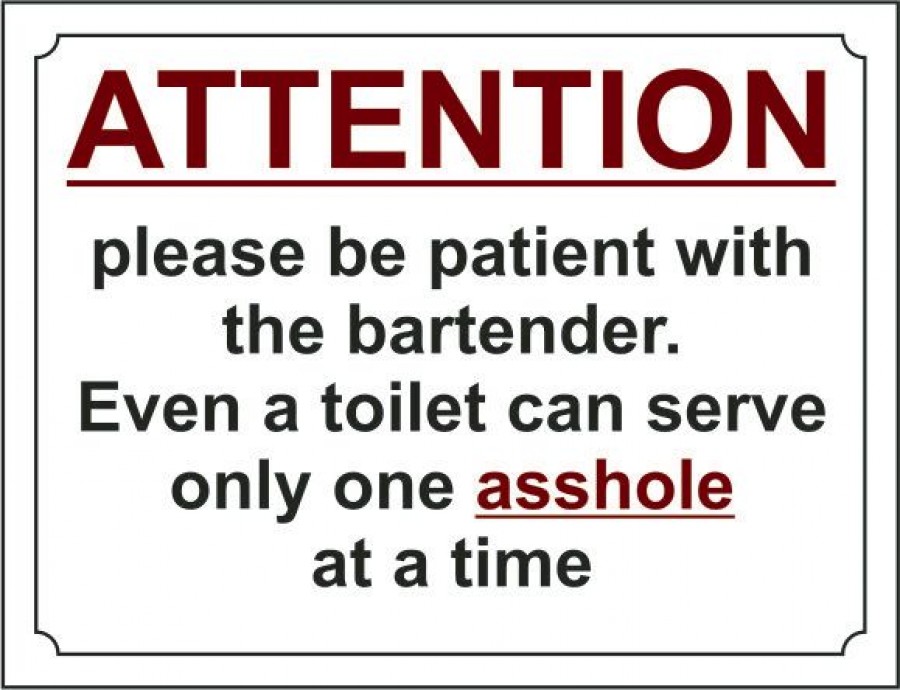 Attention please be patient with the bartender