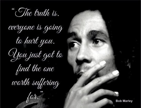 Bob marley the truth is everyone is going to hurt you