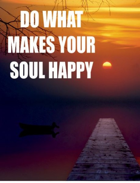 Do what makes your soul happy