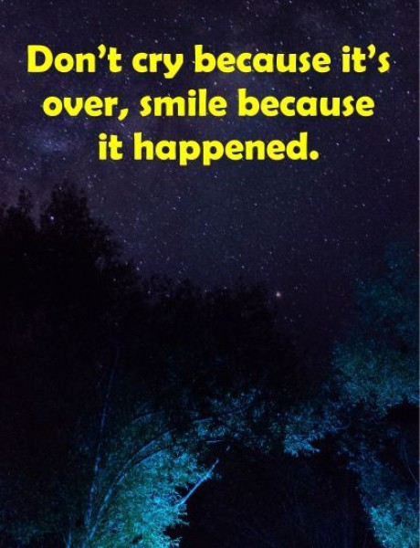 Don't cry because it's over smile because it happenend
