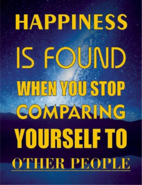 Happiness is found when you stop comparing yourself to other people