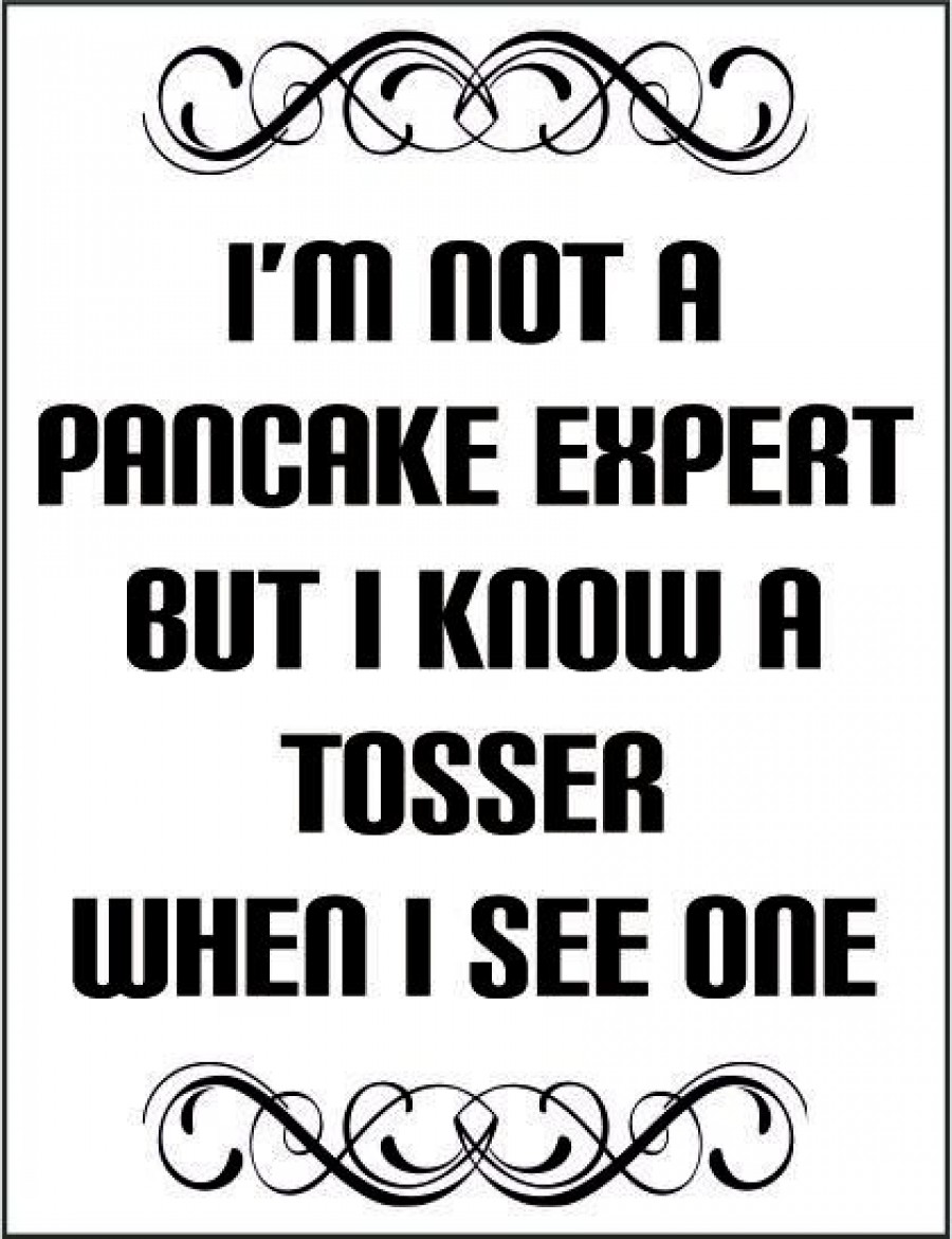 I'm not a pancake expert but I know a tosser when I see one