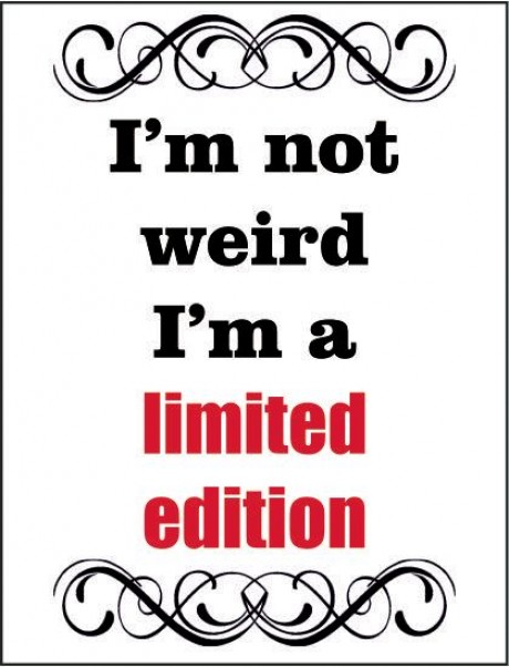 I'm not weird i'm a limited edition