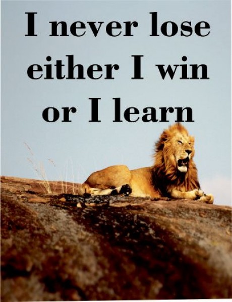 I never lose either I win or I learn