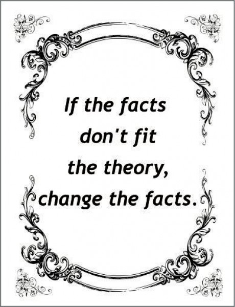 If the facts don't fit the theory change the facts