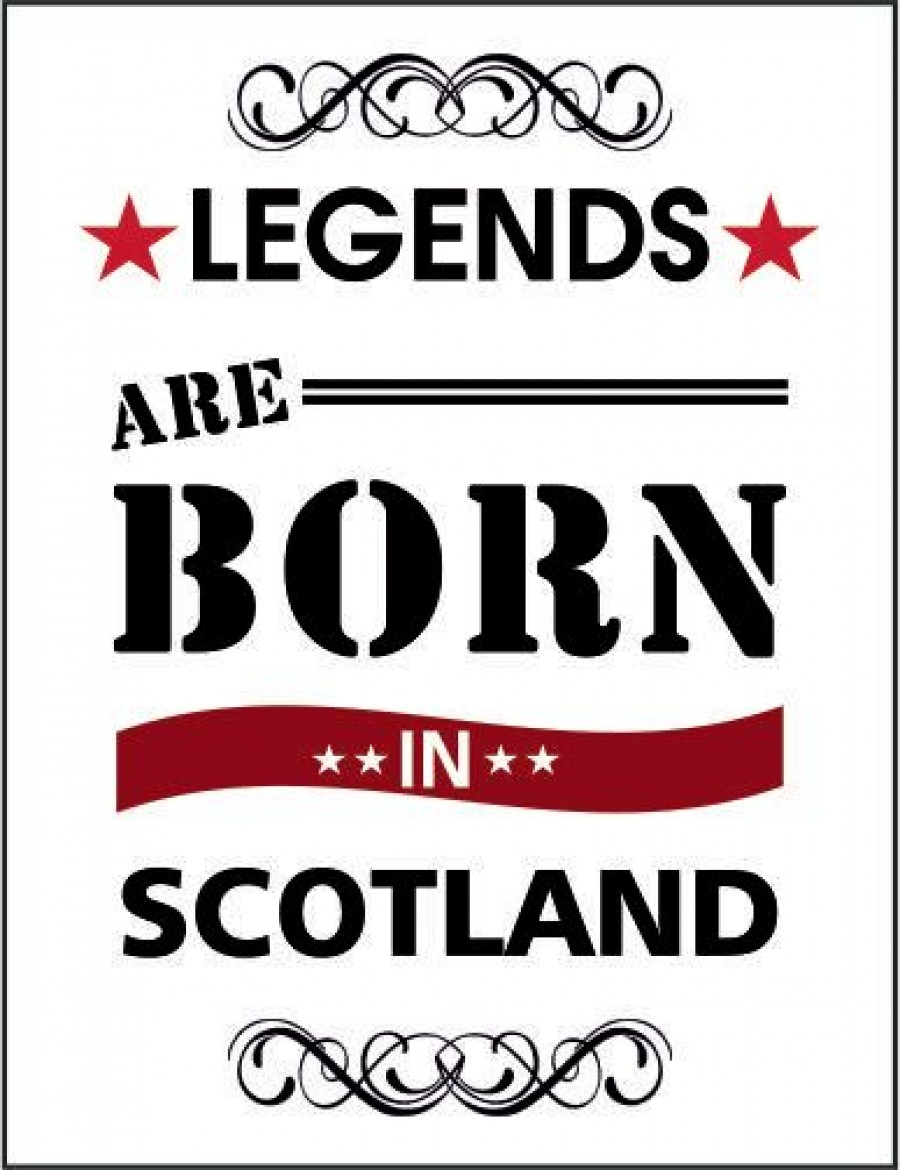 Legends are born in scotland