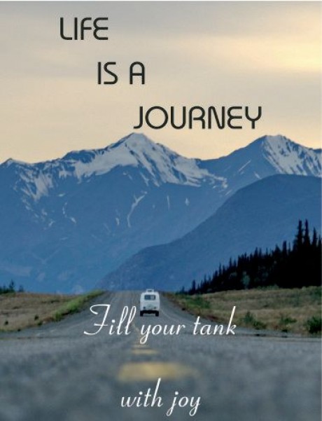 Life is a journey fill your tank with joy