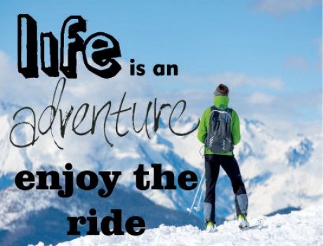 Life is an adventure enjoy the ride
