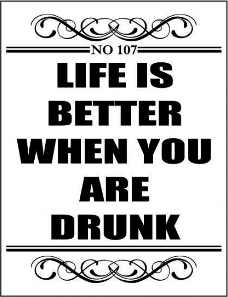 Life is better when you are drunk