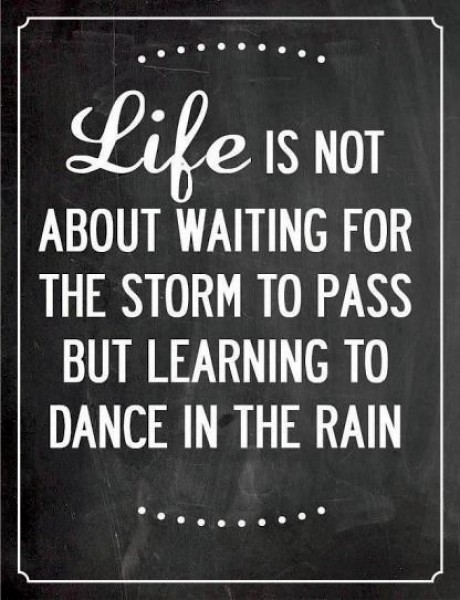 Life is not about waiting for the storm
