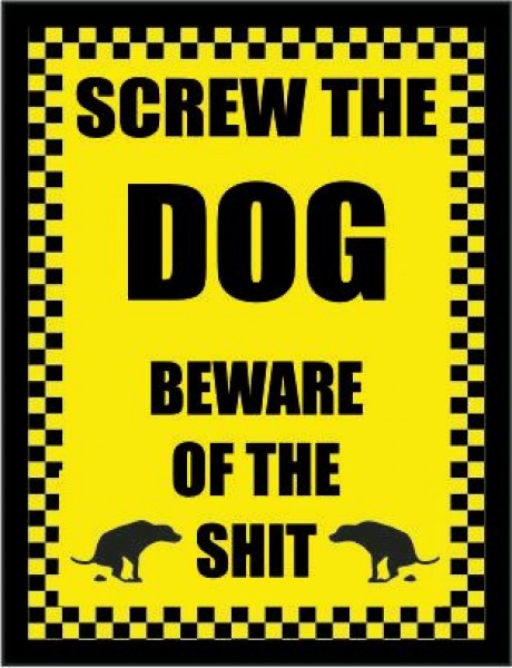 Screw the dog beware of the shit