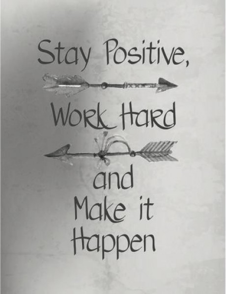 Stay positive work hard and make it happen
