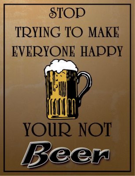 Stop trying to make everyone happy you're not beer