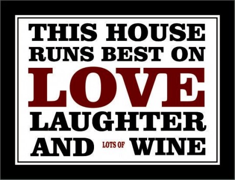 This house runs best on love laughter and lots of wine