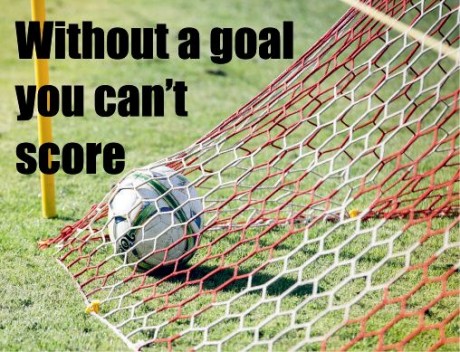 Without a goal you can't score