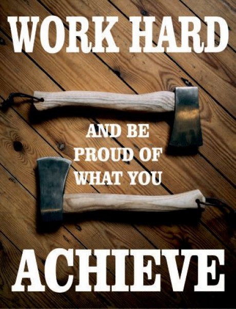 Work hard and be proud of what you achieve